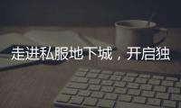 走进私服地下城，开启独特游戏篇章