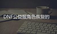 DNF公益服角色恢复的五个实用建议