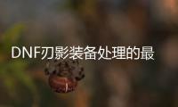 DNF刃影装备处理的最佳实践