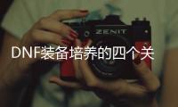 DNF装备培养的四个关键步骤